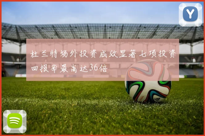 杜兰特场外投资成效显著七项投资回报率最高达36倍