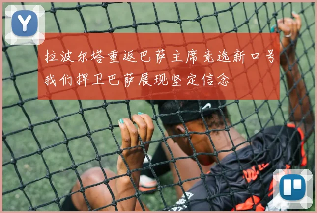 拉波尔塔重返巴萨主席竞选新口号我们捍卫巴萨展现坚定信念