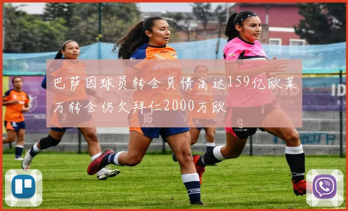 巴萨因球员转会负债高达159亿欧莱万转会仍欠拜仁2000万欧